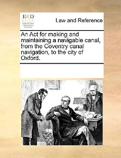 An ACT for Making and Maintaining a Navigable Canal, from the Coventry Canal Navigation, to the City of Oxford. by Multiple Contributors