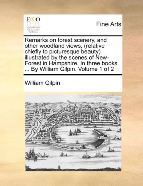 Remarks on Forest Scenery, and Other Woodland Views, (Relative Chiefly to Picturesque Beauty) Illustrated by the Scenes of New-Forest in Hampshire. in by William Gilpin