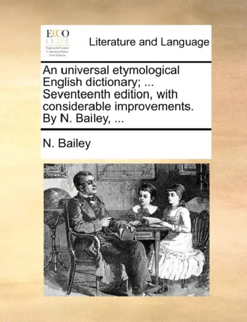 An universal etymological English dictionary; ... Seventeenth edition, with considerable improvements. By N. Bailey, ... by N. Bailey
