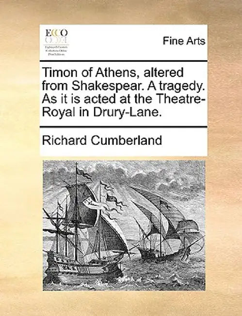 Timon of Athens, Altered from Shakespear. a Tragedy. as It Is Acted at the Theatre-Royal in Drury-Lane. by Richard Cumberland