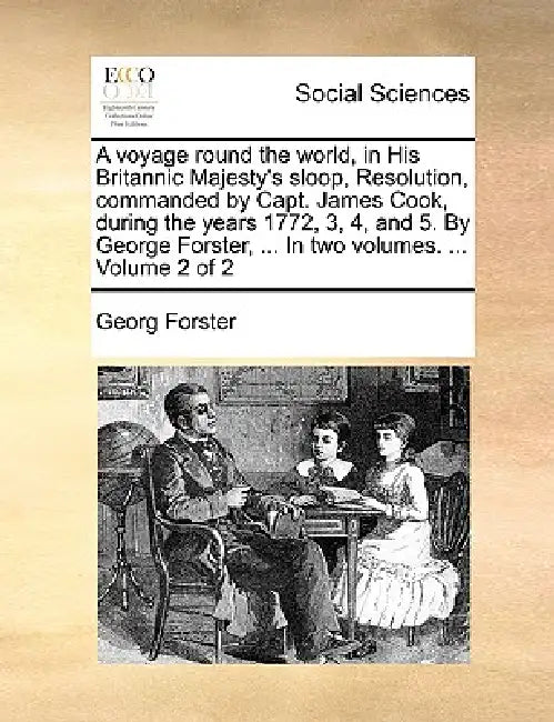 A voyage round the world, in His Britannic Majesty's sloop, Resolution, commanded by Capt. James Cook, during the years 1772, 3, 4, and 5. By George F by Georg Forster