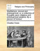 Meditations, Devout and Philosophical: Or, a Collection of Thoughts Upon Religious and Philosophical Subjects. by a Person of Honour. by Charles Howe