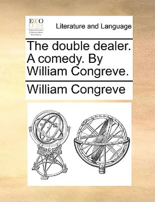 The Double Dealer. a Comedy. by William Congreve. by William Congreve