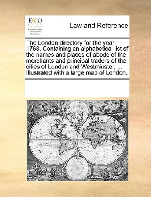 The London Directory for the Year 1768. Containing an Alphabetical List of the Names and Places of Abode of the Merchants and Principal Traders of the by Multiple Contributors