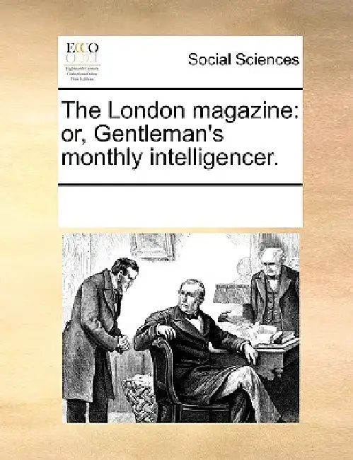 The London magazine: or, Gentleman's monthly intelligencer. by Multiple Contributors