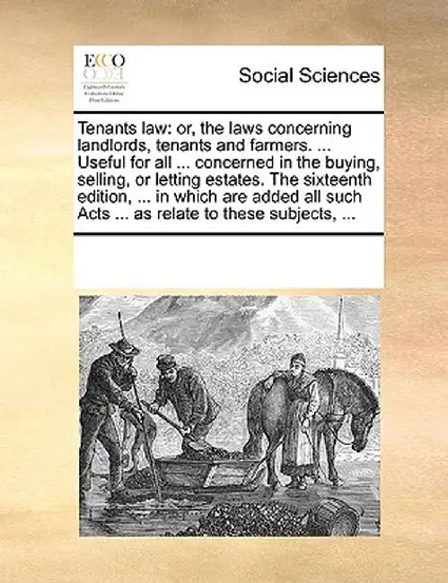 Tenants Law: Or, the Laws Concerning Landlords, Tenants and Farmers. ... Useful for All ... Concerned in the Buying, Selling, or Le by Multiple Contributors