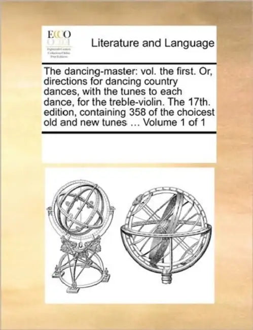 The Dancing-Master: Vol. the First. Or, Directions for Dancing Country Dances, with the Tunes to Each Dance, for the Treble-Violin. the 17 by Multiple Contributors