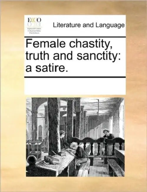 Female Chastity, Truth and Sanctity: A Satire. by Multiple Contributors
