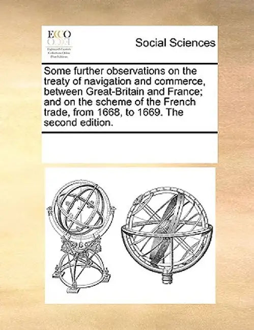 Some Further Observations on the Treaty of Navigation and Commerce, Between Great-Britain and France; And on the Scheme of the French Trade, from 1668 by Multiple Contributors