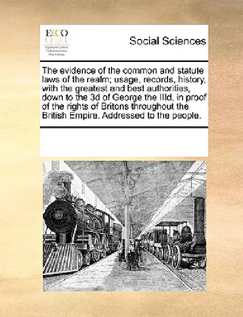 The Evidence of the Common and Statute Laws of the Realm; Usage, Records, History, with the Greatest and Best Authorities, Down to the 3D of George th by Multiple Contributors