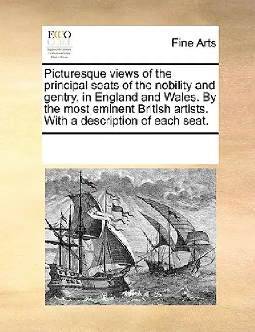 Picturesque Views of the Principal Seats of the Nobility and Gentry, in England and Wales. by the Most Eminent British Artists. with a Description of by Multiple Contributors