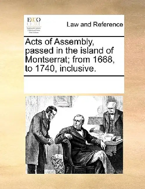 Acts of Assembly, Passed in the Island of Montserrat; From 1668, to 1740, Inclusive. by Multiple Contributors