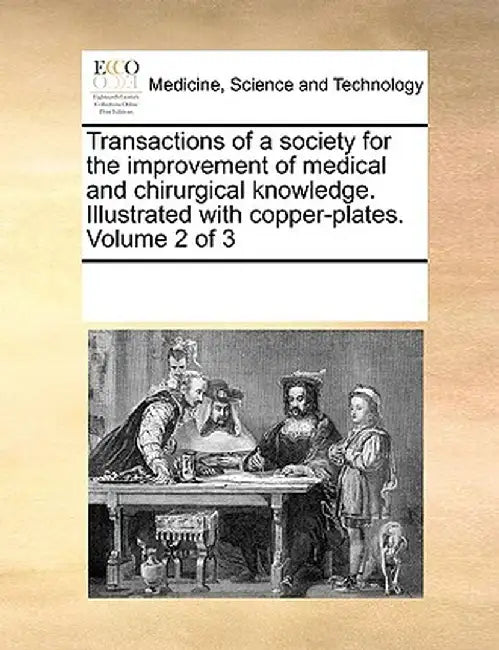 Transactions of a Society for the Improvement of Medical and Chirurgical Knowledge. Illustrated with Copper-Plates. Volume 2 of 3 by Multiple Contributors