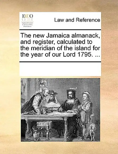 The New Jamaica Almanack, and Register, Calculated to the Meridian of the Island for the Year of Our Lord 1795. ... by Multiple Contributors