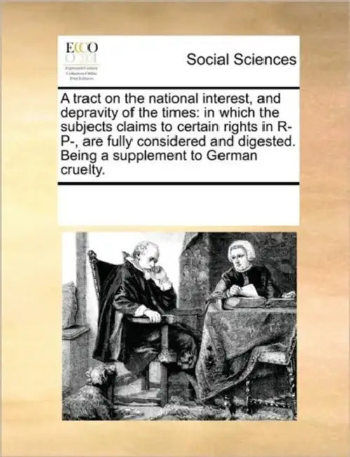 A Tract on the National Interest, and Depravity of the Times: In Which the Subjects Claims to Certain Rights in R- P-, Are Fully Considered and Digest by Multiple Contributors