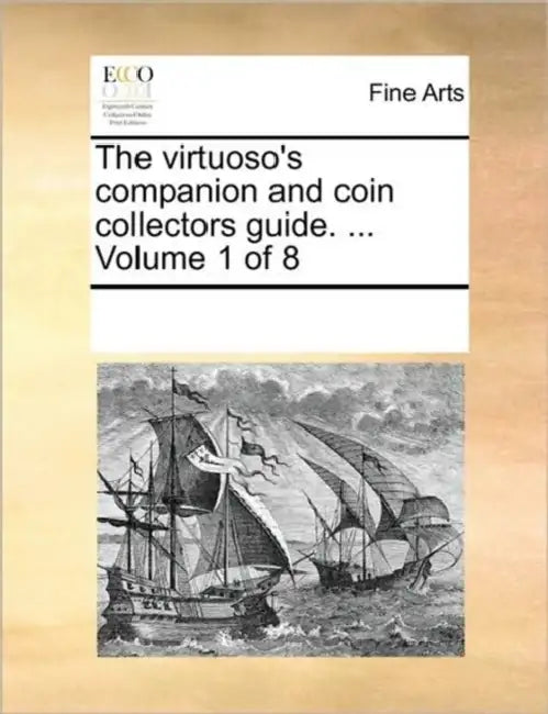The Virtuoso's Companion and Coin Collectors Guide. ... Volume 1 of 8 by Multiple Contributors
