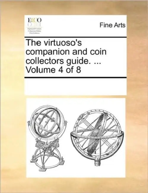 The Virtuoso's Companion and Coin Collectors Guide. ... Volume 4 of 8 by Multiple Contributors