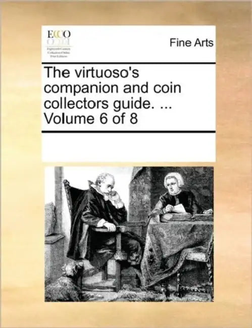 The Virtuoso's Companion and Coin Collectors Guide. ... Volume 6 of 8 by Multiple Contributors