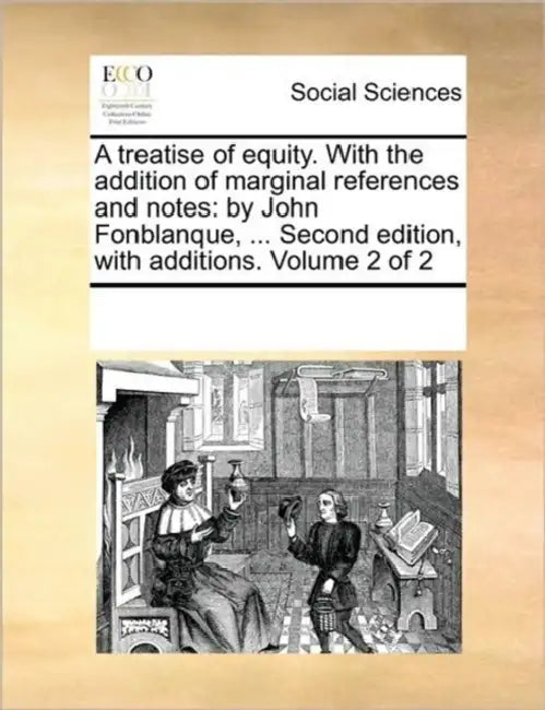 A treatise of equity. With the addition of marginal references and notes: by John Fonblanque, ... Second edition, with additions. Volume 2 of 2 by Multiple Contributors