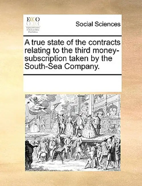 A True State of the Contracts Relating to the Third Money-Subscription Taken by the South-Sea Company. by Multiple Contributors