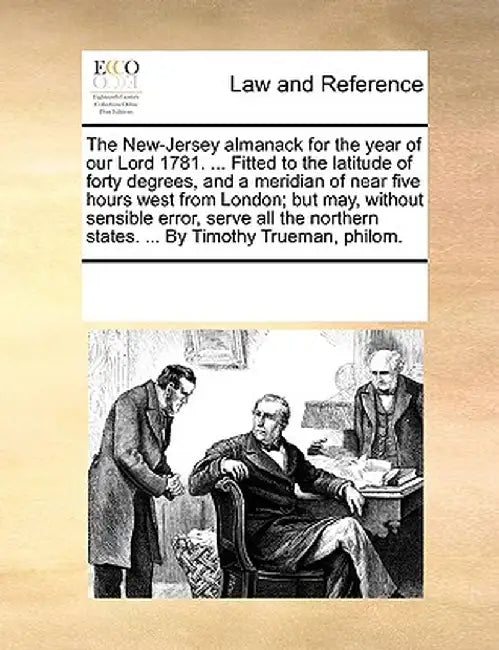 The New-Jersey Almanack for the Year of Our Lord 1781. ... Fitted to the Latitude of Forty Degrees, and a Meridian of Near Five Hours West from London by Multiple Contributors