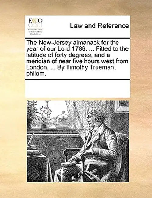 The New-Jersey Almanack for the Year of Our Lord 1786. ... Fitted to the Latitude of Forty Degrees, and a Meridian of Near Five Hours West from London by Multiple Contributors