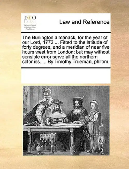 The Burlington Almanack, for the Year of Our Lord, 1772 ... Fitted to the Latitude of Forty Degrees, and a Meridian of Near Five Hours West from Londo by Multiple Contributors