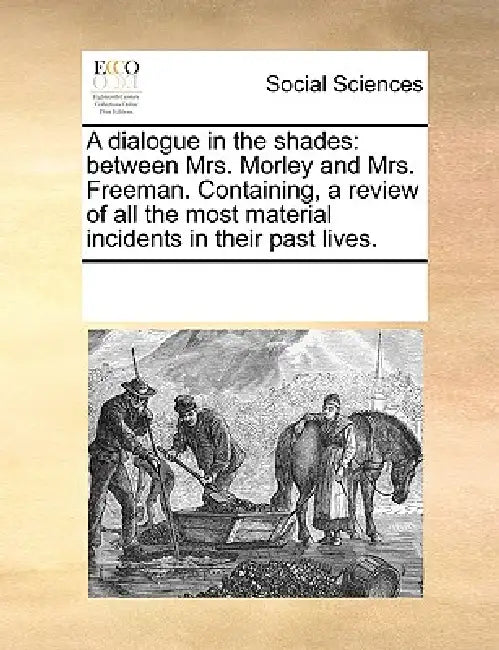 A Dialogue in the Shades: Between Mrs. Morley and Mrs. Freeman. Containing, a Review of All the Most Material Incidents in Their Past Lives. by Multiple Contributors