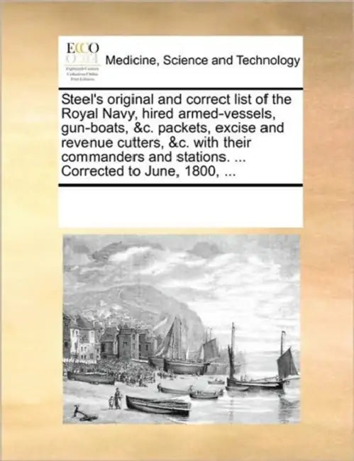 Steel's Original and Correct List of the Royal Navy, Hired Armed-Vessels, Gun-Boats, &C. Packets, Excise and Revenue Cutters, &C. with Their Commander by Multiple Contributors
