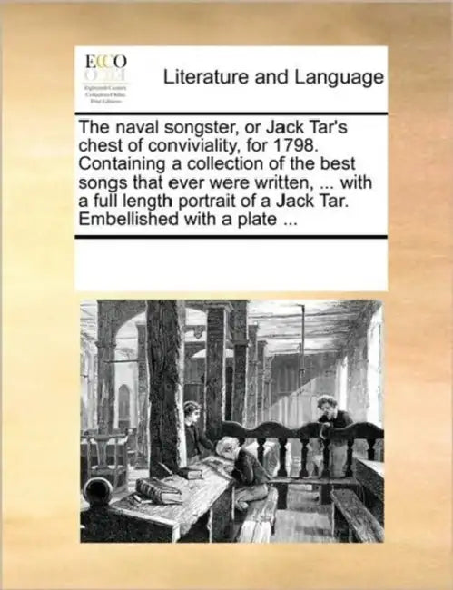The Naval Songster, or Jack Tar's Chest of Conviviality, for 1798. Containing a Collection of the Best Songs That Ever Were Written, ... with a Full L by Multiple Contributors