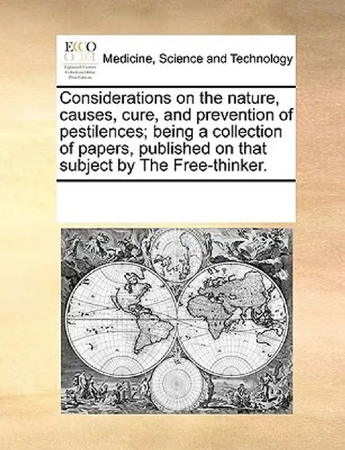 Considerations on the Nature, Causes, Cure, and Prevention of Pestilences; Being a Collection of Papers, Published on That Subject by the Free-Thinker by Multiple Contributors