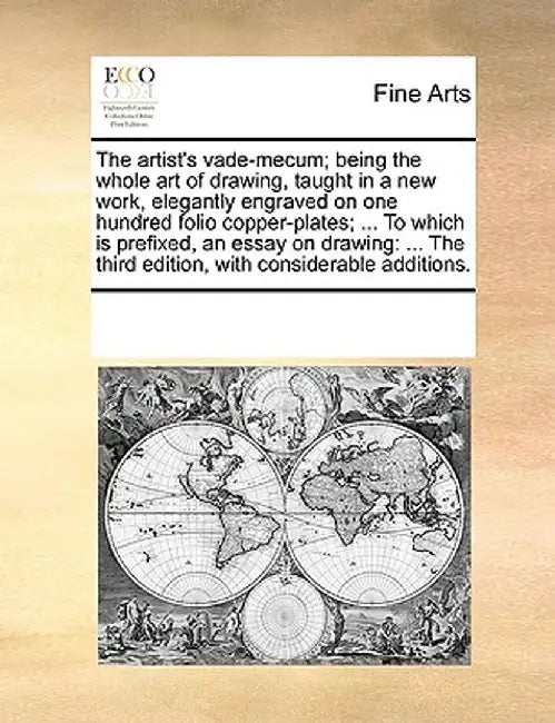 The Artist's Vade-Mecum; Being the Whole Art of Drawing, Taught in a New Work, Elegantly Engraved on One Hundred Folio Copper-Plates; ... to Which Is by Multiple Contributors