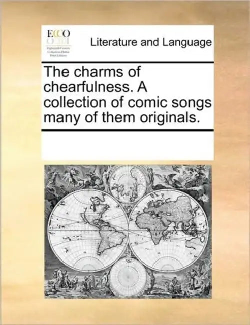 The Charms of Chearfulness. a Collection of Comic Songs Many of Them Originals. by Multiple Contributors