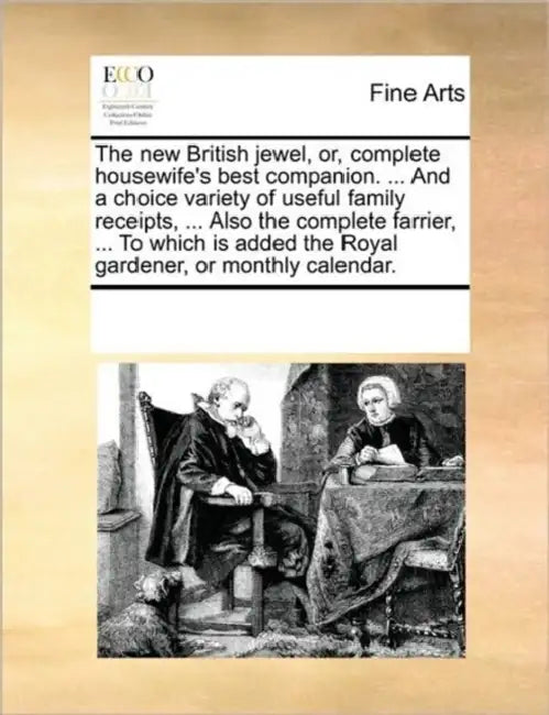 The New British Jewel, Or, Complete Housewife's Best Companion. ... and a Choice Variety of Useful Family Receipts, ... Also the Complete Farrier, ... by Multiple Contributors