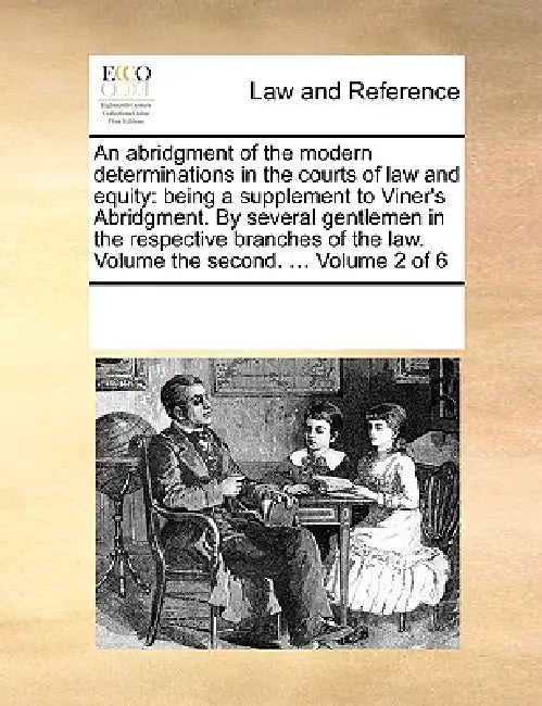 An abridgment of the modern determinations in the courts of law and equity: being a supplement to Viner's Abridgment. By several gentlemen in the resp by Multiple Contributors