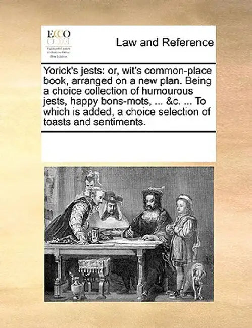 Yorick's Jests: Or, Wit's Common-Place Book, Arranged on a New Plan. Being a Choice Collection of Humourous Jests, Happy Bons-Mots, .. by Multiple Contributors