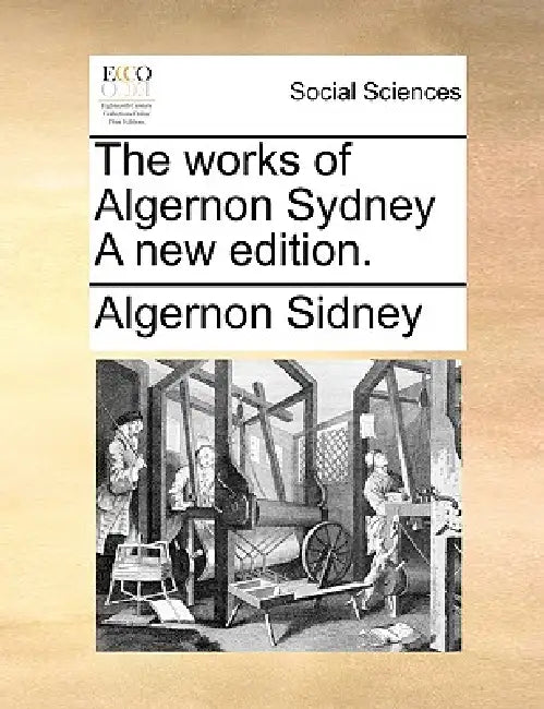 The works of Algernon Sydney A new edition. by Algernon Sidney
