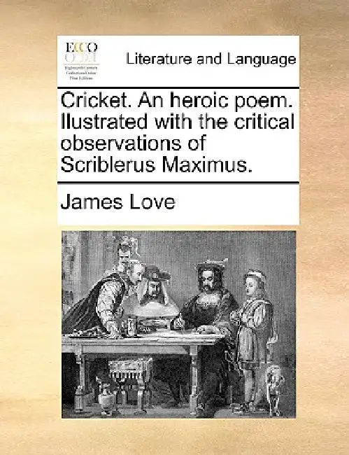 Cricket. An heroic poem. Ilustrated with the critical observations of Scriblerus Maximus. by James Love