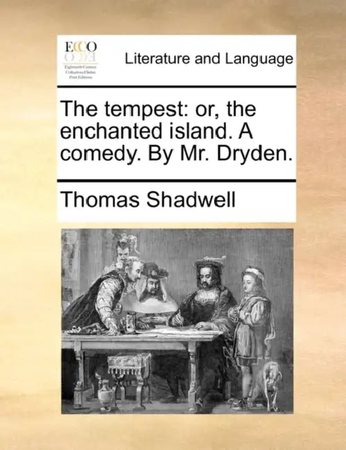 The tempest: or, the enchanted island. A comedy. By Mr. Dryden. by Thomas Shadwell