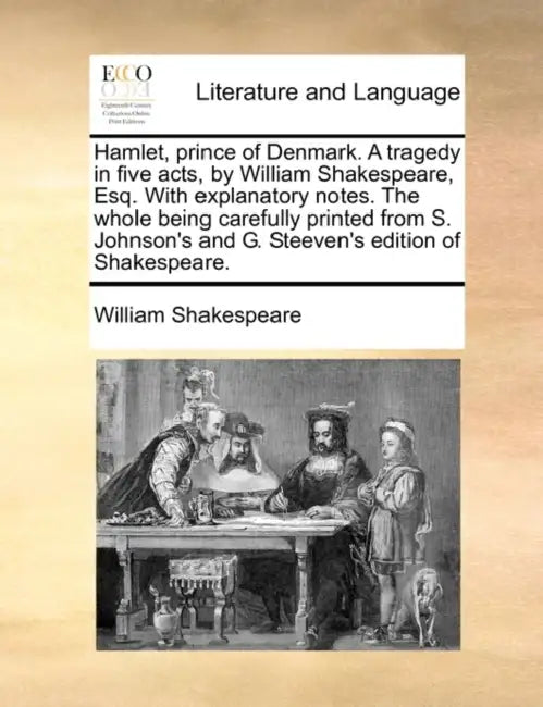 Hamlet, prince of Denmark. A tragedy in five acts, by William Shakespeare, Esq. With explanatory notes. The whole being carefully printed from S. John by William Shakespeare