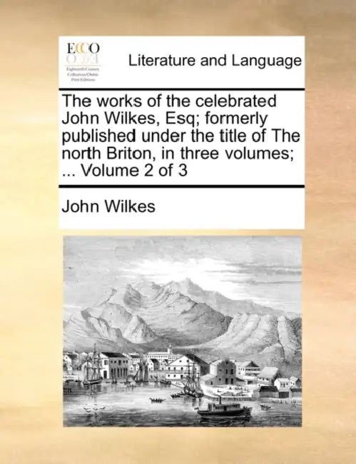 The works of the celebrated John Wilkes, Esq; formerly published under the title of The north Briton, in three volumes; ... Volume 2 of 3 by John Wilkes