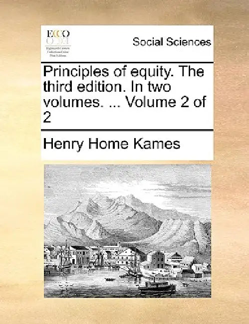 Principles of equity. The third edition. In two volumes. ... Volume 2 of 2 by Henry Home Kames