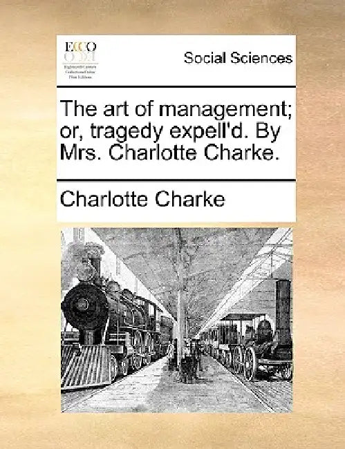 The Art of Management; Or, Tragedy Expell'd. by Mrs. Charlotte Charke. by Charlotte Charke