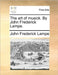 The Art of Musick. by John Frederick Lampe. by John Frederick Lampe
