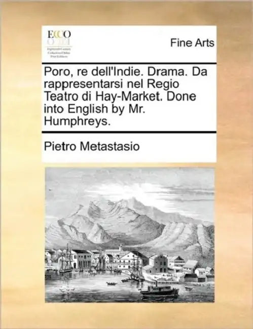 Poro, Re Dell'indie. Drama. Da Rappresentarsi Nel Regio Teatro Di Hay-Market. Done Into English by Mr. Humphreys. by Pietro Metastasio