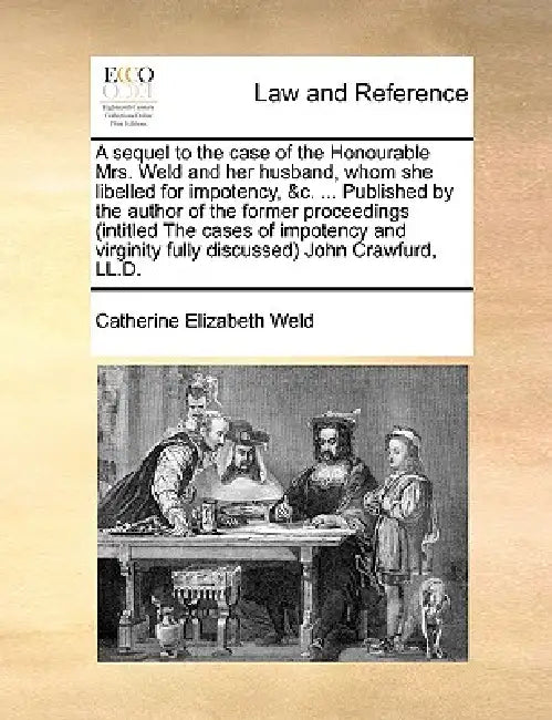 A Sequel to the Case of the Honourable Mrs. Weld and Her Husband, Whom She Libelled for Impotency, &c. ... Published by the Author of the Former Proce by Catherine Elizabeth Weld