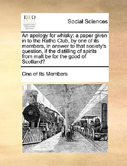 An apology for whisky: a paper given in to the Ratho Club, by one of its members, in answer to that society's question, if the distilling of spirits f by One of Its Members
