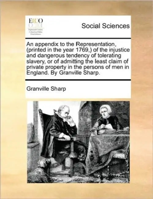 An Appendix to the Representation, (Printed in the Year 1769, ) of the Injustice and Dangerous Tendency of Tolerating Slavery, or of Admitting the Lea by Granville Sharp