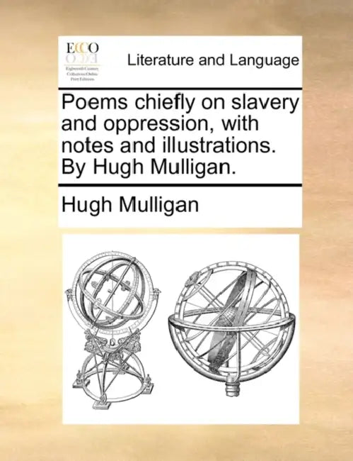 Poems chiefly on slavery and oppression, with notes and illustrations. By Hugh Mulligan. by Hugh Mulligan