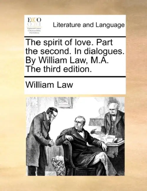 The Spirit of Love. Part the Second. in Dialogues. by William Law, M.A. the Third Edition. by William Law